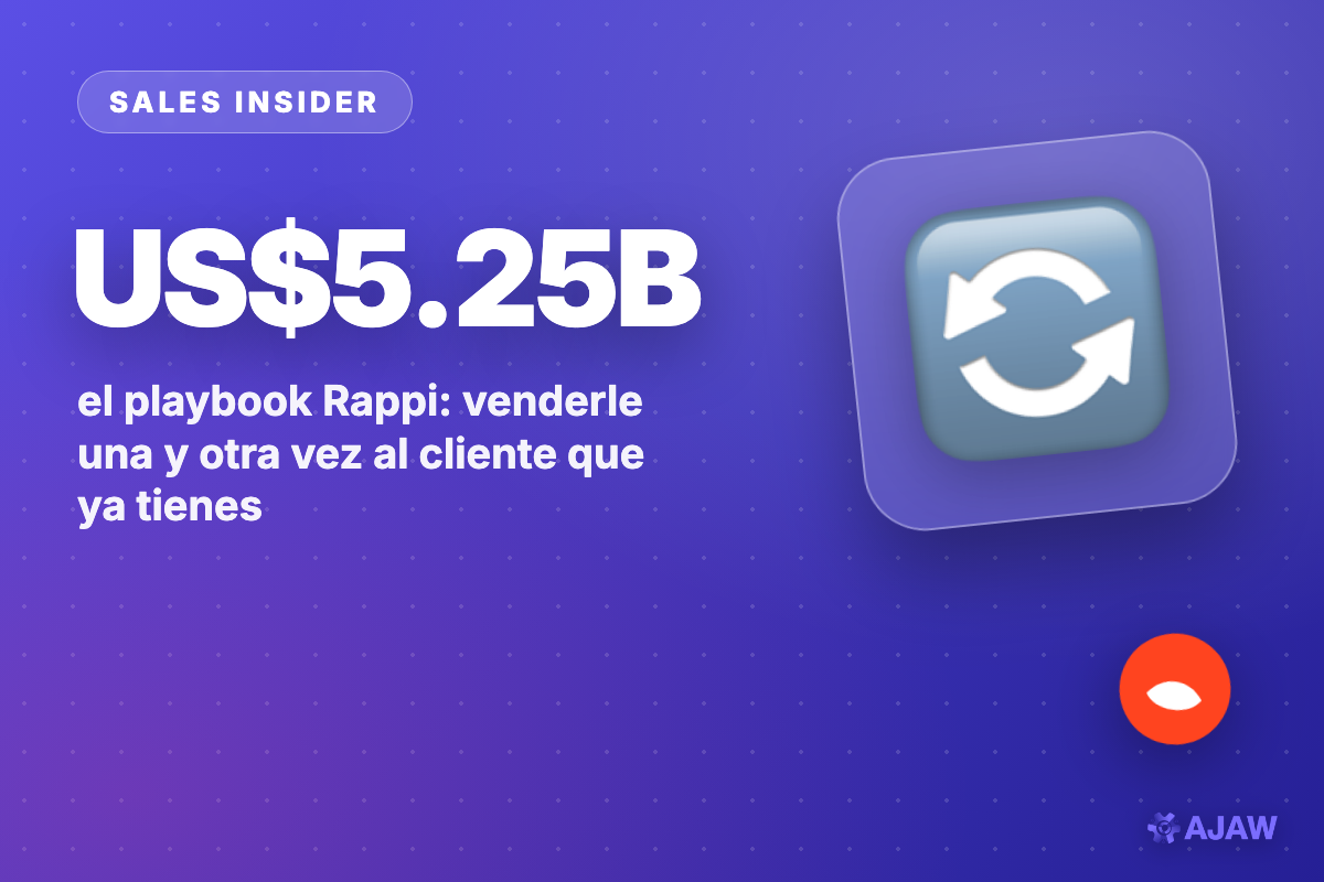 Sales Insider: La venta más barata es al cliente que ya tienes — el playbook que Rappi convirtió en US$5.250 millones